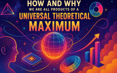 How and Why We Are All Products of a Universal Theoretical Maximum