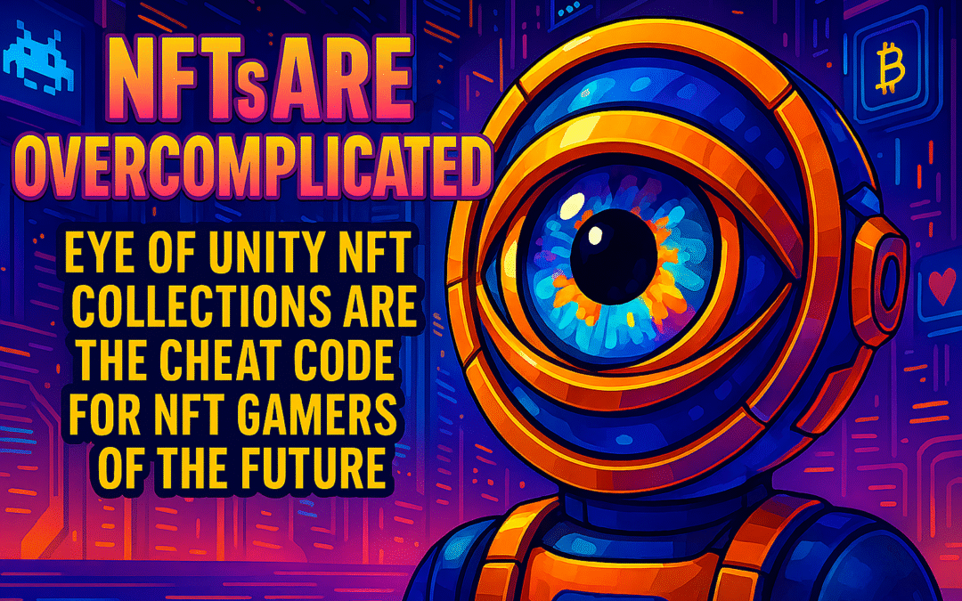 nfts are overcomplicated eye of unity nft collections are the cheat code for nft gamers of the future
