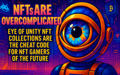 NFTs Are Overcomplicated: Eye of Unity NFT Collections Are the Cheat Code for NFT Gamers of the Future