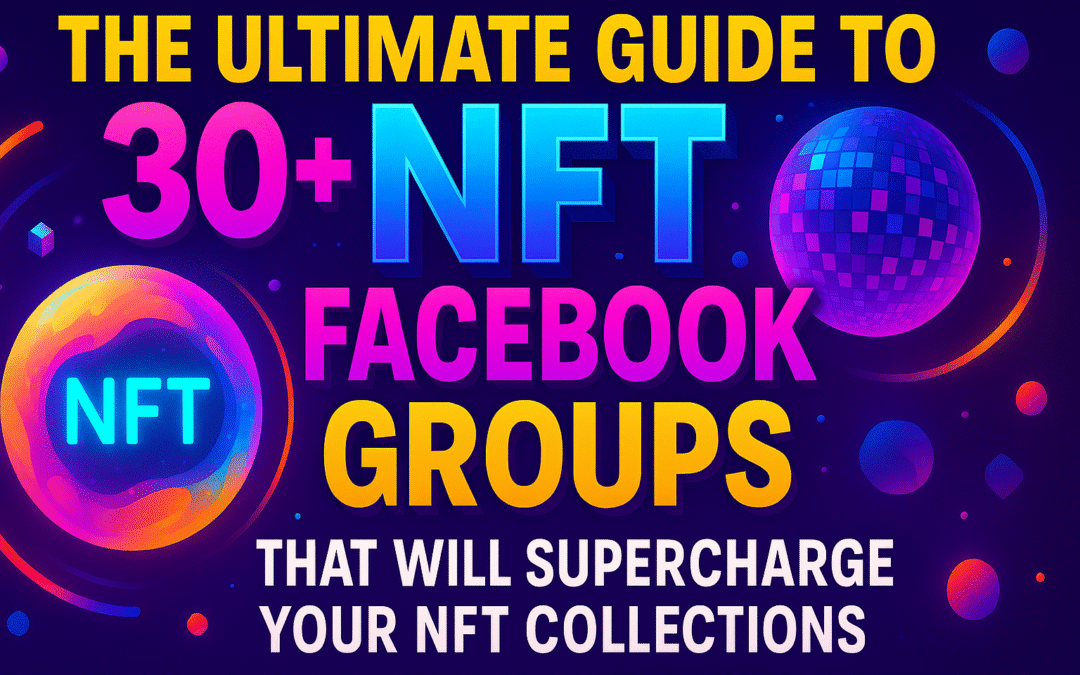 the ultimate guide to 30+ nft facebook groups that will supercharge your nft collections