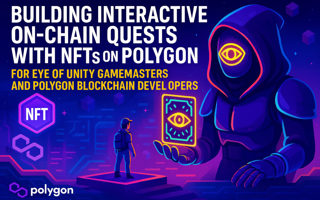 Building Interactive On Chain Quests with NFTs on Polygon for Eye of Unity Gamemasters and Polygon Blockchain Developers