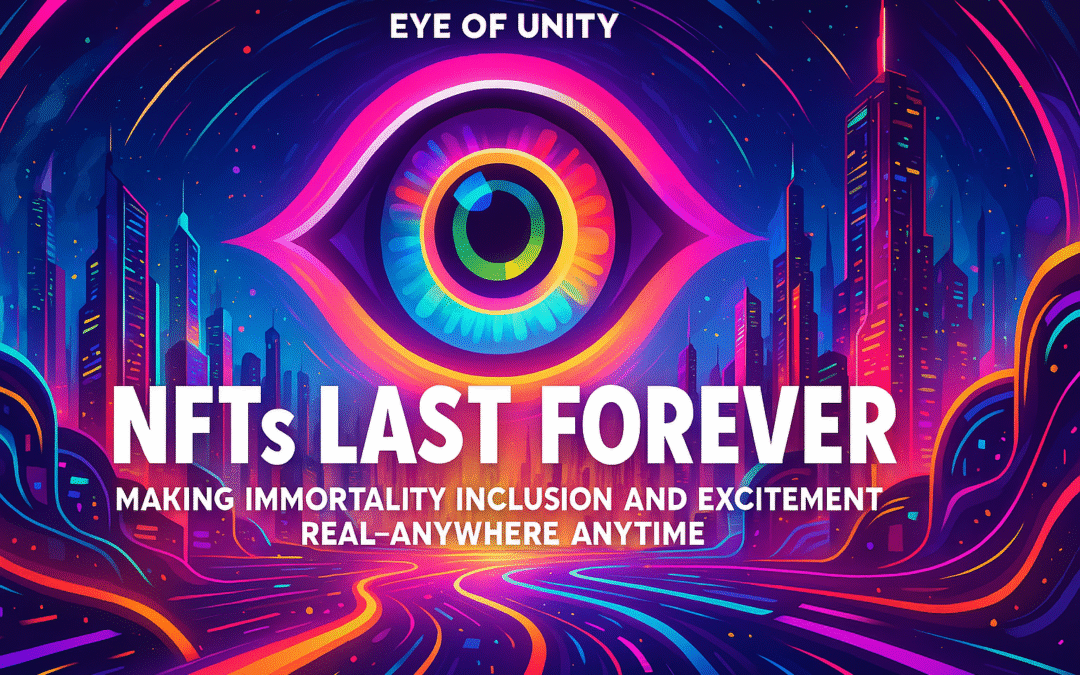 Eye of Unity’s “NFTs Last Forever” Philosophy Making Immortality, Inclusion, and Excitement Real—Anywhere, Anytime 2