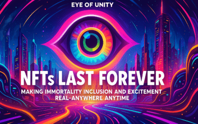 Eye of Unity’s “NFTs Last Forever” Philosophy: Making Immortality, Inclusion, and Excitement Real—Anywhere, Anytime