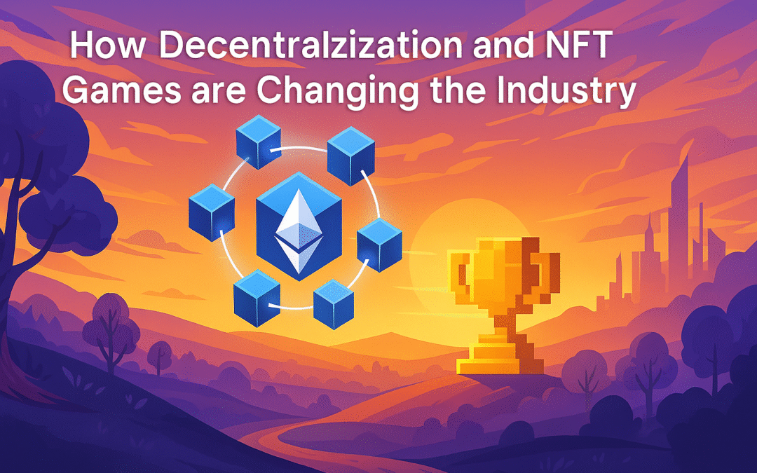 How Decentralization and NFT Games are Changing the Industry