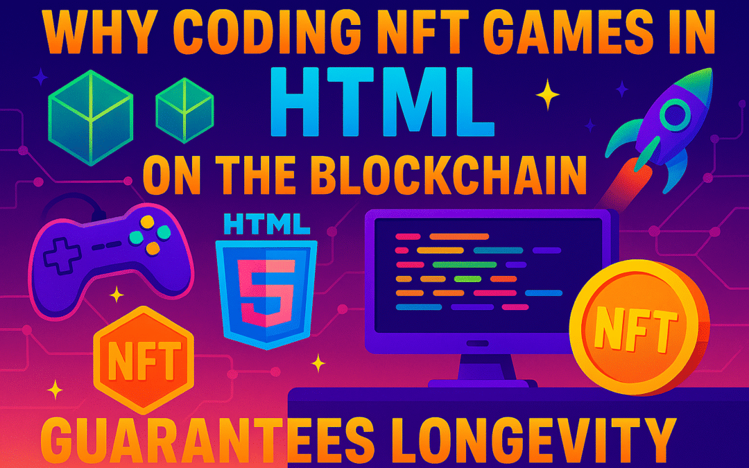 Why Coding NFT Games in HTML on the Blockchain Guarantees Longevity