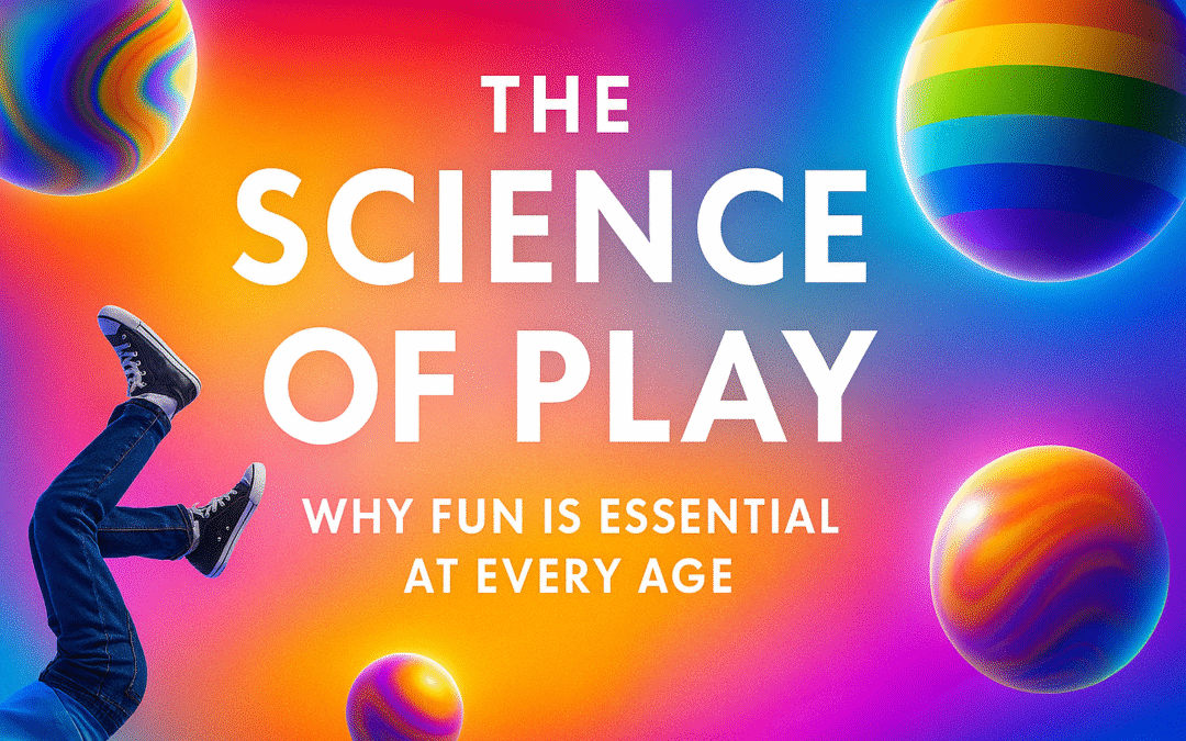 The Science of Play Why Fun Is Essential at Every Age